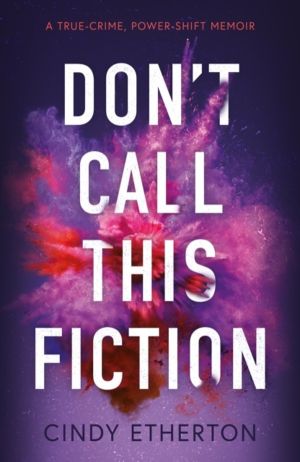 DonÔÇÖt Call This Fiction - A true-crime, power-shift memoir