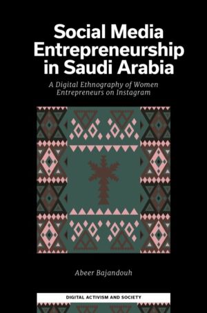 Social Media Entrepreneurship in Saudi Arabia - A Digital Ethnography of Wo
