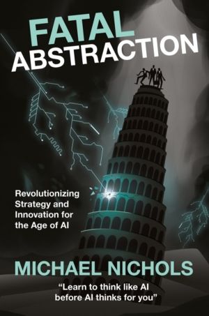 Fatal Abstraction - Revolutionizing Strategy and Innovation for the Age of