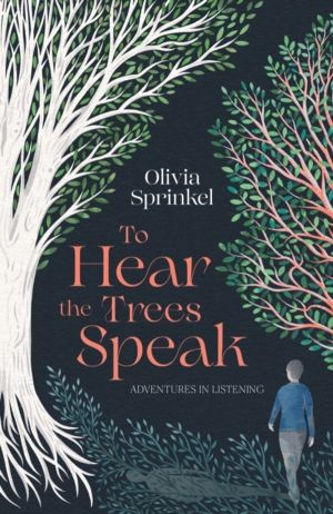 To Hear The Trees Speak - A memoir of Nature, Resilience, and Deep Listenin