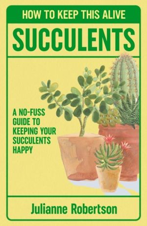Succulents: How to Keep This Alive - A no-fuss guide to keeping your succul