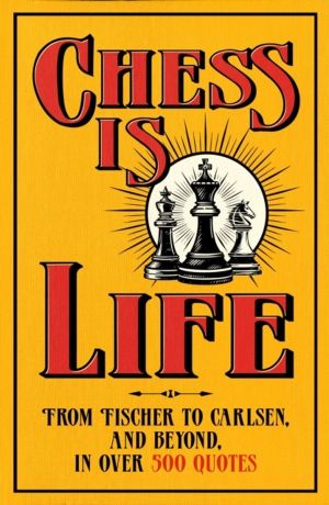 Chess is Life - The Wit and Wisdom of the Chess World, in Three Hundred Quo