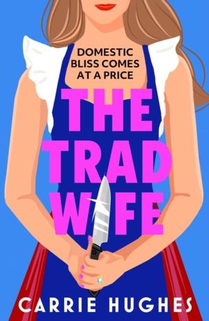 Trad Wife - A darkly funny, twisted thriller that will keep you turning pag