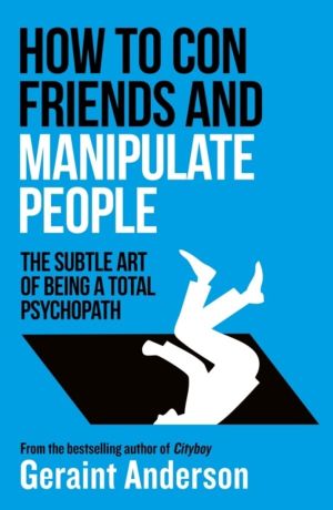 How to Con Friends and Manipulate People - The Subtle Art of Being a Total