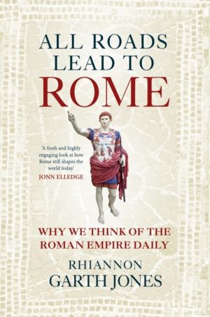 All Roads Lead to Rome - Why we think of the Roman Empire daily