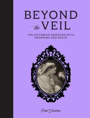 Beyond the Veil - The Victorian Obsession With Death and Mourning