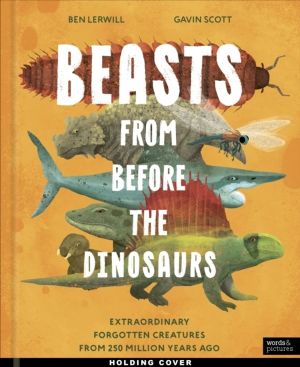 Beasts From Before the Dinosaurs - Extraordinary forgotten creatures from 2