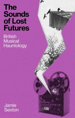 Sounds of Lost Futures - British Musical Hauntology