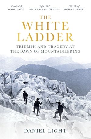 White Ladder - Triumph and Tragedy at the Dawn of Mountaineering
