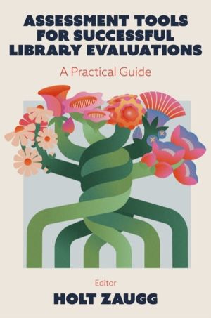 Assessment Tools for Successful Library Evaluations - A Practical Guide