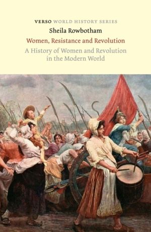 Women, Resistance and Revolution - A History of Women and Revolution in the