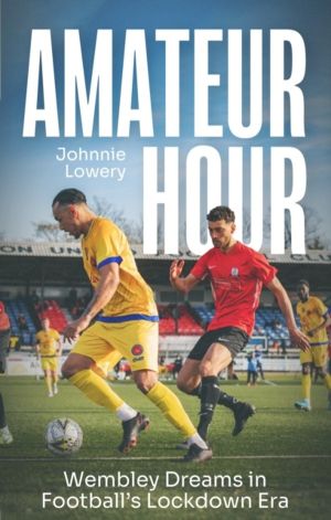 Amateur Hour - Wembley Dreams in FootballÔÇÖs Lockdown Era