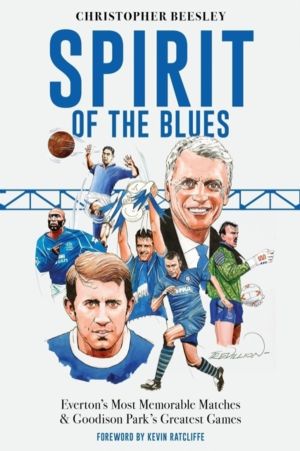 Spirit of the Blues - Everton's Most Memorable Matches and Goodison Park's
