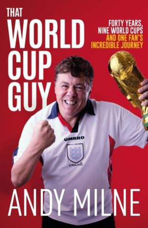 That World Cup Guy - Forty Years, Nine World Cups and One Fan's Incredible