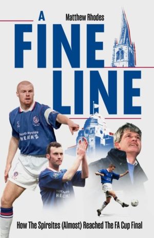 Fine Line - How The Spireites (Almost) Reached The FA Cup Final