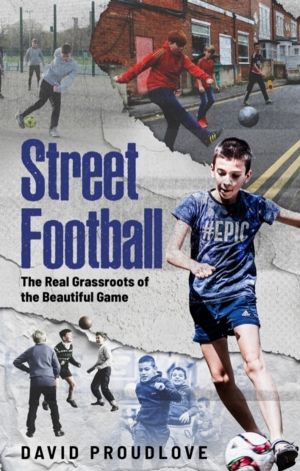 Street Football - The Real Grassroots of the Beautiful Game