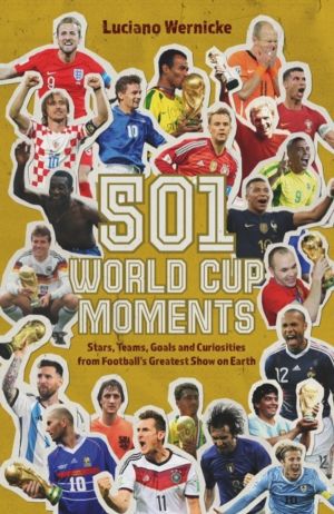 501 World Cup Moments - Stars, Teams, Goals and Curiosities from Football's