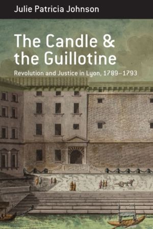Candle and the Guillotine - Revolution and Justice in Lyon, 1789-93