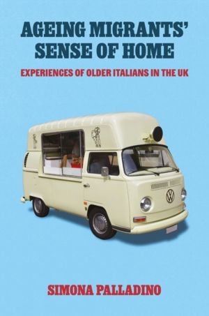 Ageing MigrantsÔÇÖ Sense of Home - Experiences of Older Italians in the UK