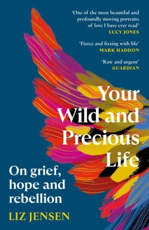 Your Wild and Precious Life - On grief, hope and rebellion