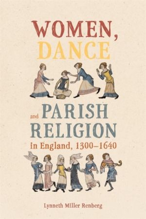 Women, Dance and Parish Religion in England, 1300-1640 - Negotiating the St