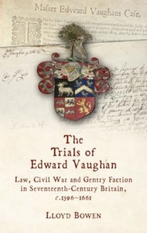 Trials of Edward Vaughan - Law, Civil War and Gentry Faction in Seventeenth