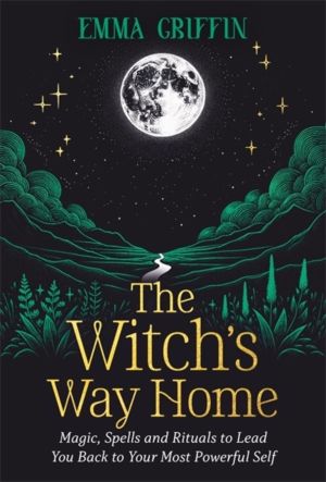 Witch's Way Home - Magic, Spells and Rituals to Lead You Back to Your Most