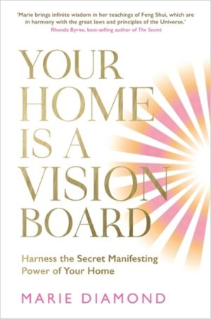 Your Home Is a Vision Board - Harness the Secret Manifesting Power of Your