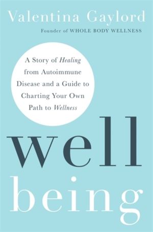 Well Being - A Story of Healing from Autoimmune Disease and a Guide to Char