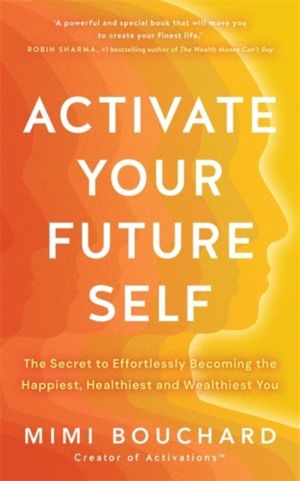 Activate Your Future Self - The Secret to Effortlessly Becoming the Happies