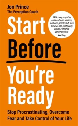 Start Before YouÔÇÖre Ready - Stop Procrastinating, Overcome Fear and Take