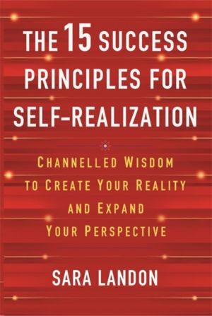 15 Success Principles for Self-Realization - Channelled Wisdom to Create Yo