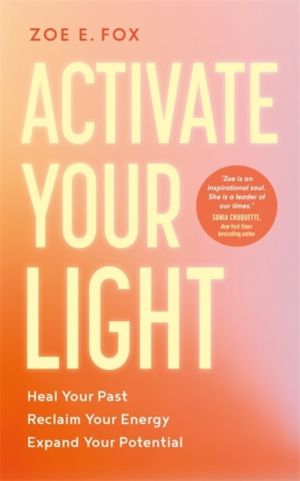 Activate Your Light - Heal Your Past, Reclaim Your Energy, Expand Your Pote