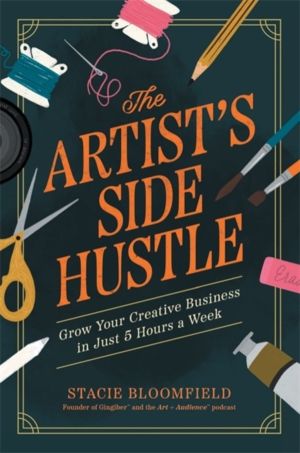 ArtistÔÇÖs Side Hustle - Grow Your Creative Business in Just 5 Hours a Week