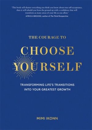 Courage to Choose Yourself - Transforming LifeÔÇÖs Transitions into Your Gr