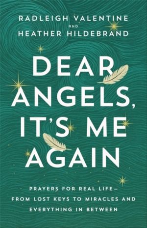 Dear Angels, ItÔÇÖs Me Again - Prayers for Real Life ÔÇô from Lost Keys to