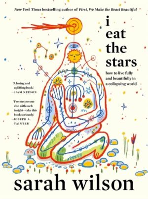 I Eat the Stars - How to Live Fully and Beautifully in a Collapsing World Ô
