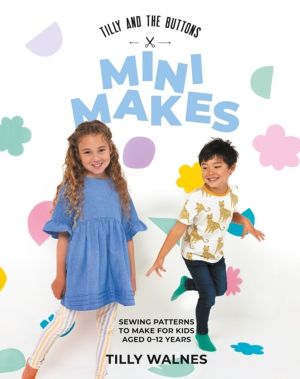 Tilly and the Buttons: Mini Makes - Sewing Patterns to Make for Kids Aged 0