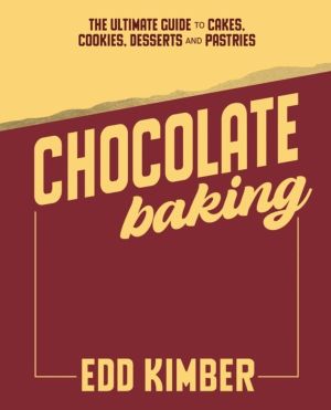 Chocolate Baking - The Ultimate Guide to Cakes, Cookies, Desserts & Pastrie