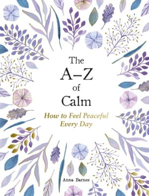 AÔÇôZ of Calm - How to Feel Peaceful Every Day