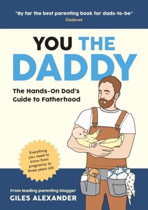 You the Daddy - The Hands-On DadÔÇÖs Guide to Pregnancy, Birth and the Earl