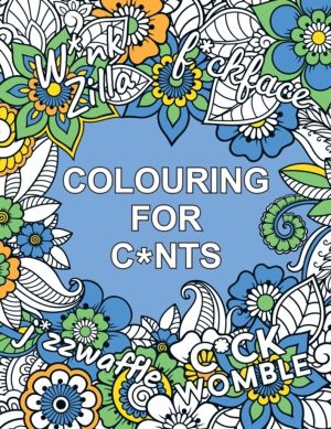 Colouring for C*nts - A Crude Colouring Book for Adults