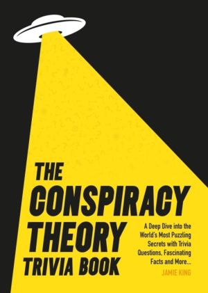Conspiracy Theory Trivia Book - A Deep Dive into the WorldÔÇÖs Most Puzzlin