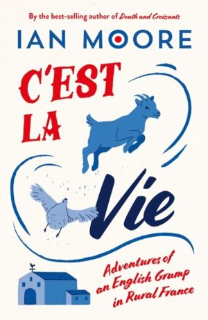 C'est la Vie - Adventures of an English Grump in Rural France