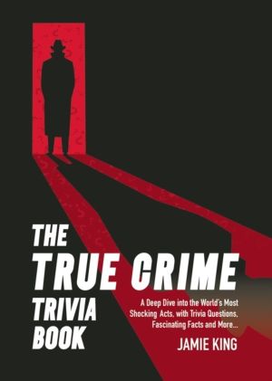 True Crime Trivia Book - A Deep Dive into the WorldÔÇÖs Most Shocking Acts,
