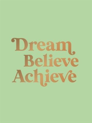 Dream, Believe, Achieve - Inspiring Quotes and Empowering Affirmations for