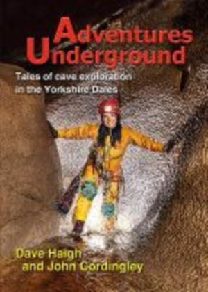 Adventures Underground - Tales of cave exploration in the Yorkshire Dales