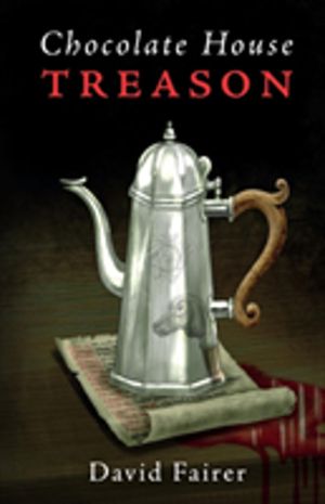 Chocolate House Treason - A Mystery of Queen AnneÔÇÖs London