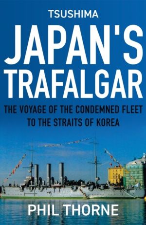 Tsushima: Japan's Trafalgar - The Voyage of the Condemned Fleet to the Stra