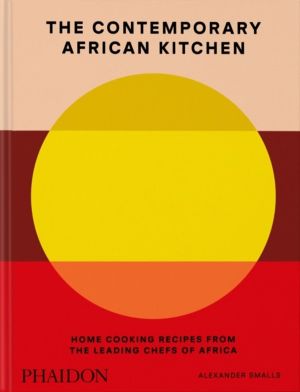 Contemporary African Kitchen - Home Cooking Recipes from the Leading Chefs